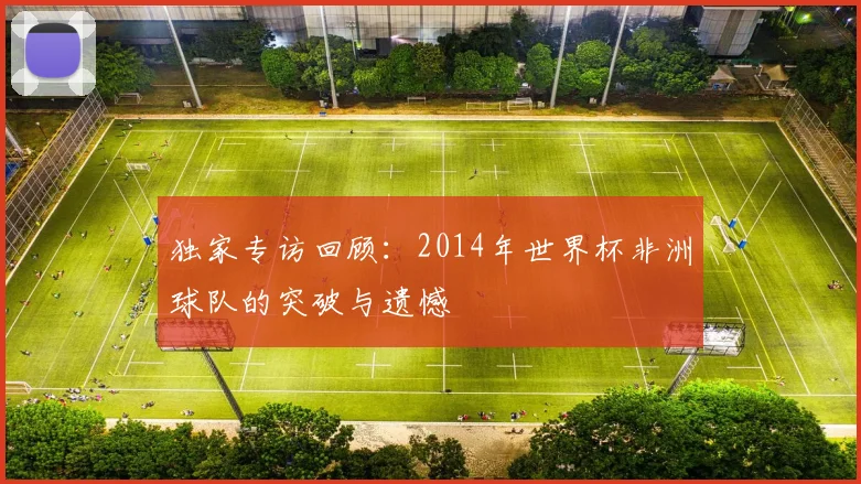 独家专访回顾：2014年世界杯非洲球队的突破与遗憾